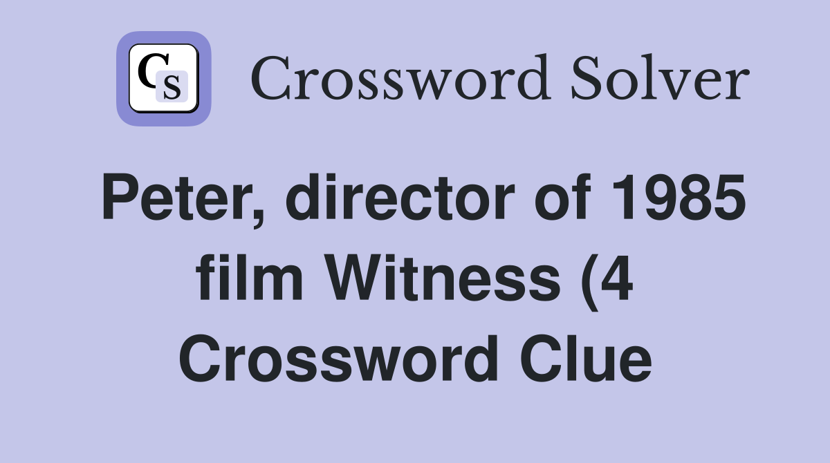 Peter director of 1985 film Witness (4) Crossword Clue Answers Peter director of 1985 film Witness (4) Crossword Clue Answers